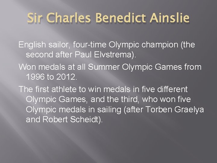 Sir Charles Benedict Ainslie English sailor, four-time Olympic champion (the second after Paul Elvstrema).