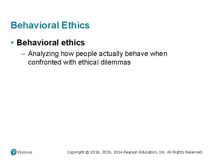 Behavioral Ethics • Behavioral ethics – Analyzing how people actually behave when confronted with