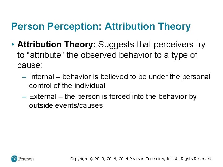 Person Perception: Attribution Theory • Attribution Theory: Suggests that perceivers try to “attribute” the