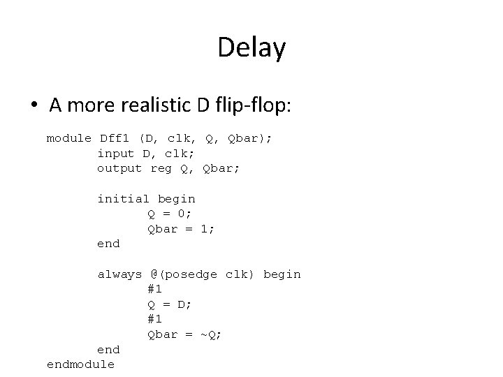 Delay • A more realistic D flip-flop: module Dff 1 (D, clk, Q, Qbar);