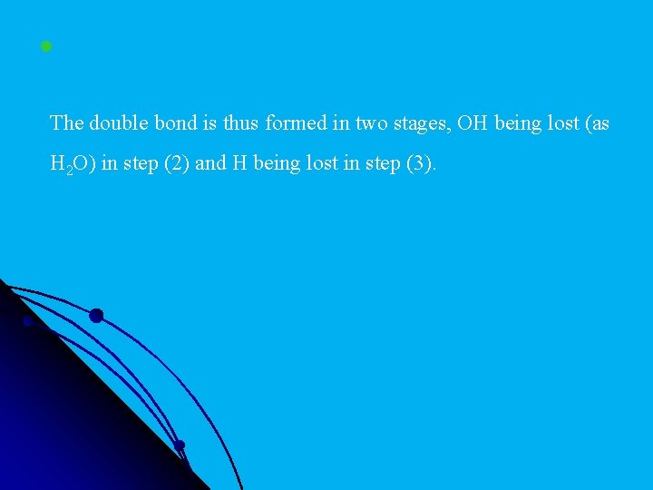 l The double bond is thus formed in two stages, OH being lost (as