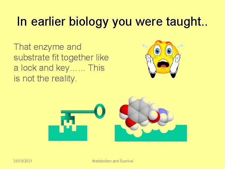 In earlier biology you were taught. . That enzyme and substrate fit together like