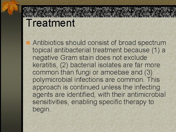 Treatment n Antibiotics should consist of broad spectrum topical antibacterial treatment because (1) a