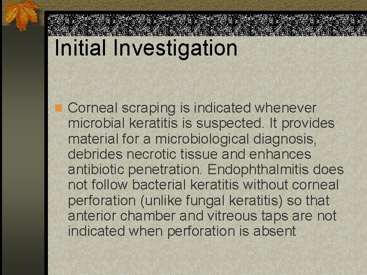 Initial Investigation n Corneal scraping is indicated whenever microbial keratitis is suspected. It provides