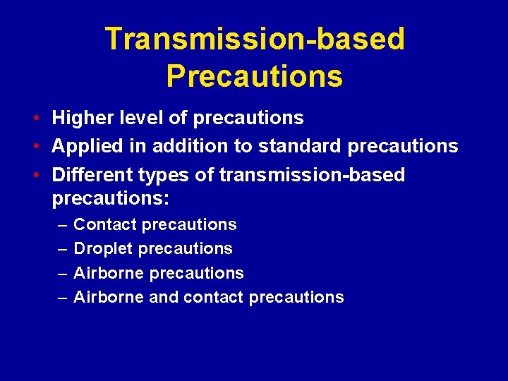 Transmission-based Precautions • Higher level of precautions • Applied in addition to standard precautions