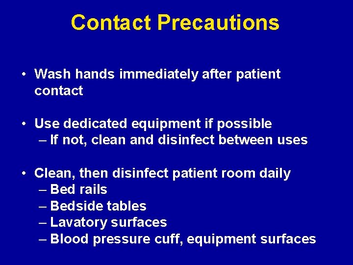 Contact Precautions • Wash hands immediately after patient contact • Use dedicated equipment if