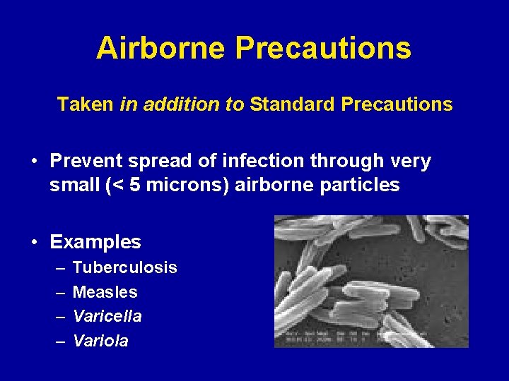 Airborne Precautions Taken in addition to Standard Precautions • Prevent spread of infection through