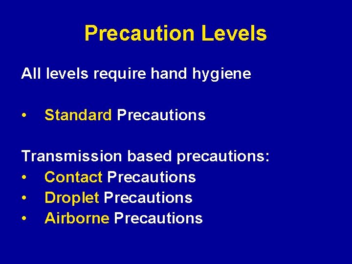 Precaution Levels All levels require hand hygiene • Standard Precautions Transmission based precautions: •