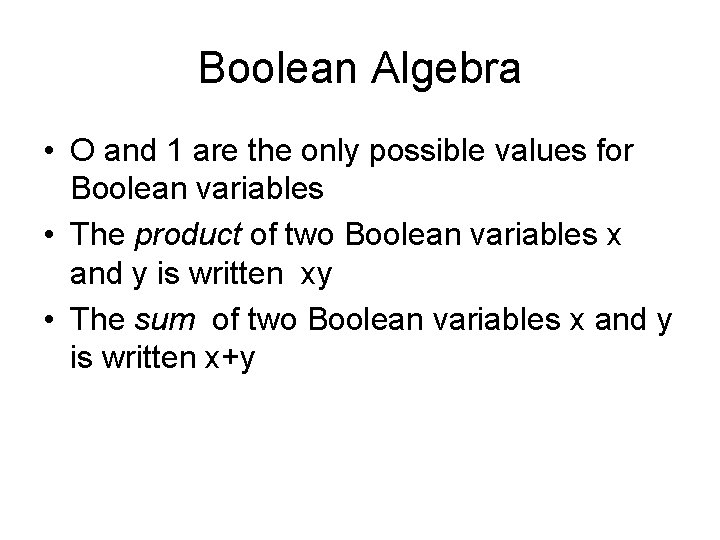 Boolean Algebra • O and 1 are the only possible values for Boolean variables