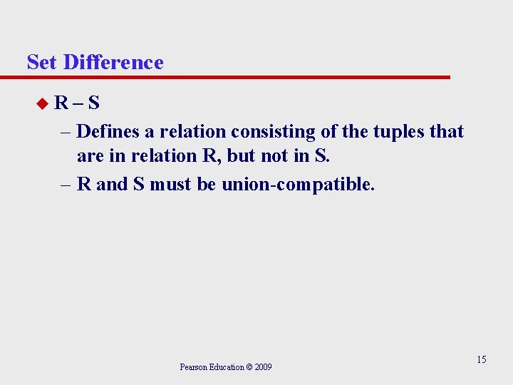 Set Difference u. R –S – Defines a relation consisting of the tuples that
