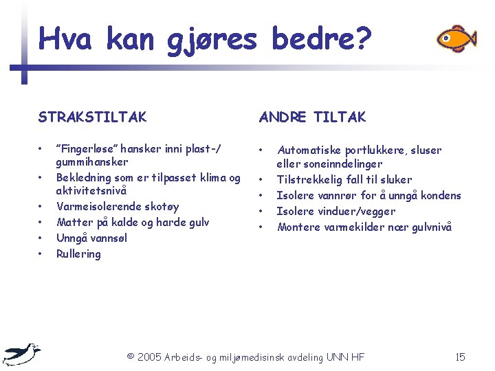 Hva kan gjøres bedre? STRAKSTILTAK ANDRE TILTAK • • ”Fingerløse” hansker inni plast-/ gummihansker