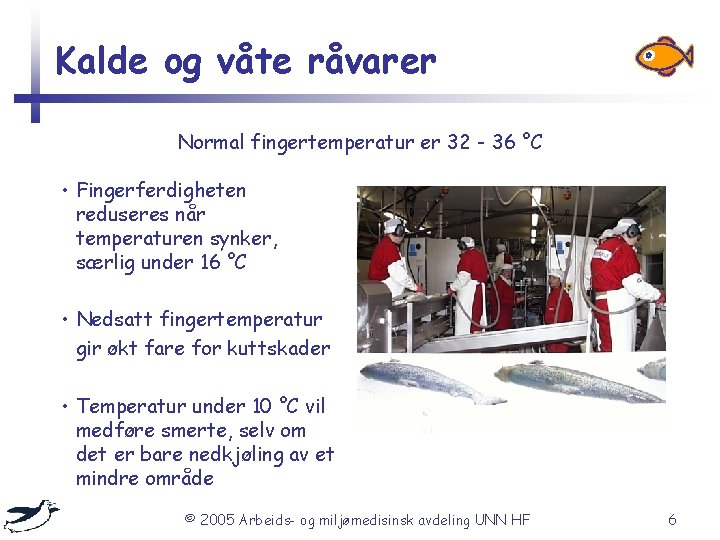 Kalde og våte råvarer Normal fingertemperatur er 32 - 36 °C • Fingerferdigheten reduseres