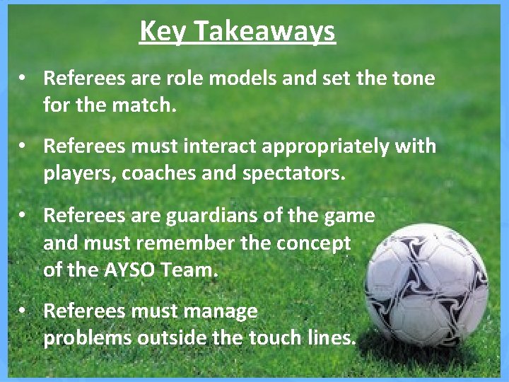 Key Takeaways • Referees are role models and set the tone for the match.