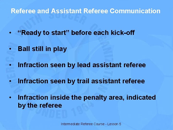 Referee and Assistant Referee Communication • “Ready to start” before each kick-off • Ball