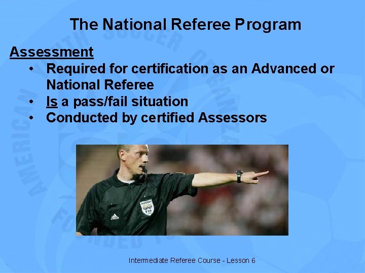 The National Referee Program Assessment • Required for certification as an Advanced or National