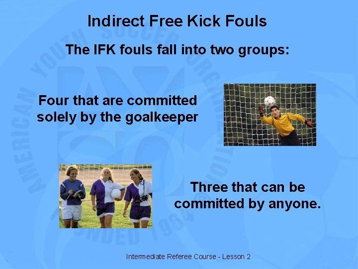 Indirect Free Kick Fouls The IFK fouls fall into two groups: Four that are