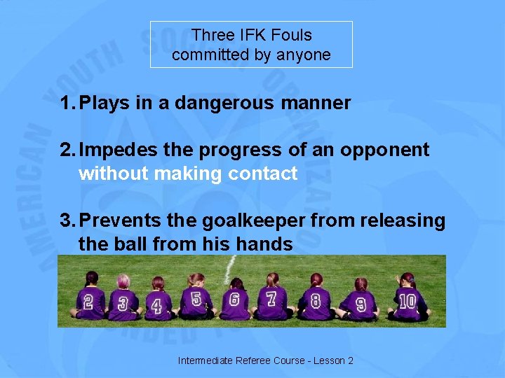 Three IFK Fouls committed by anyone 1. Plays in a dangerous manner 2. Impedes