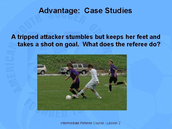 Advantage: Case Studies A tripped attacker stumbles but keeps her feet and takes a