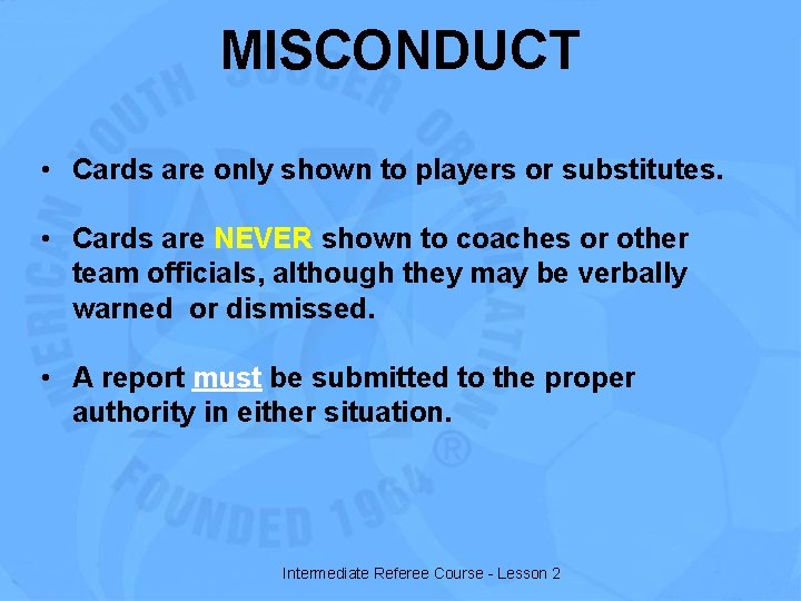 MISCONDUCT • Cards are only shown to players or substitutes. • Cards are NEVER