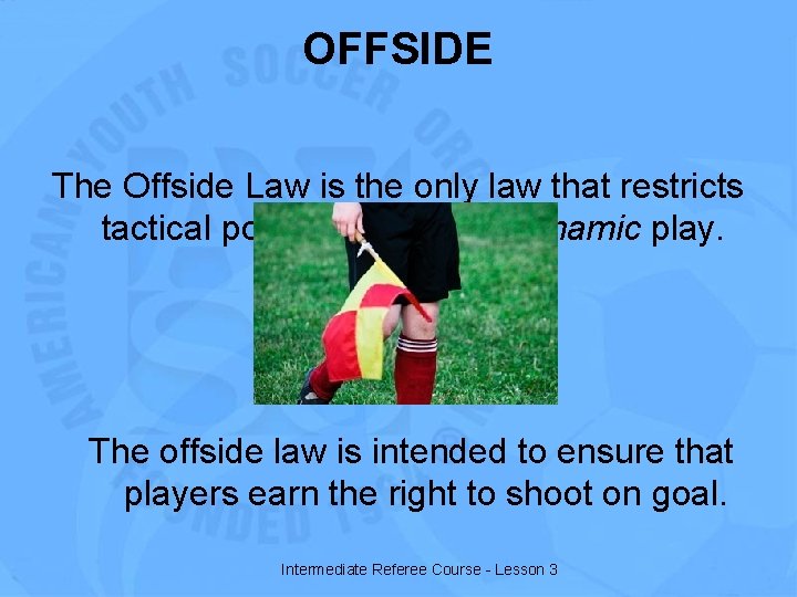 OFFSIDE The Offside Law is the only law that restricts tactical positioning during dynamic