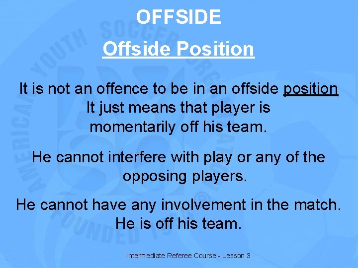 OFFSIDE Offside Position It is not an offence to be in an offside position