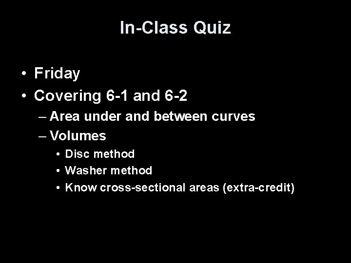 In-Class Quiz • Friday • Covering 6 -1 and 6 -2 – Area under