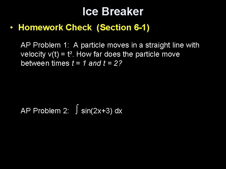 Ice Breaker • Homework Check (Section 6 -1) AP Problem 1: A particle moves