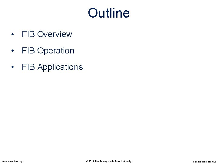 Outline • FIB Overview • FIB Operation • FIB Applications www. nano 4 me.