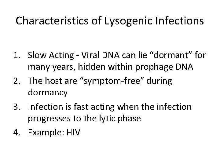 Characteristics of Lysogenic Infections 1. Slow Acting - Viral DNA can lie “dormant” for