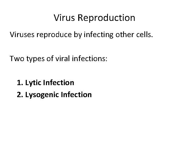Virus Reproduction Viruses reproduce by infecting other cells. Two types of viral infections: 1.