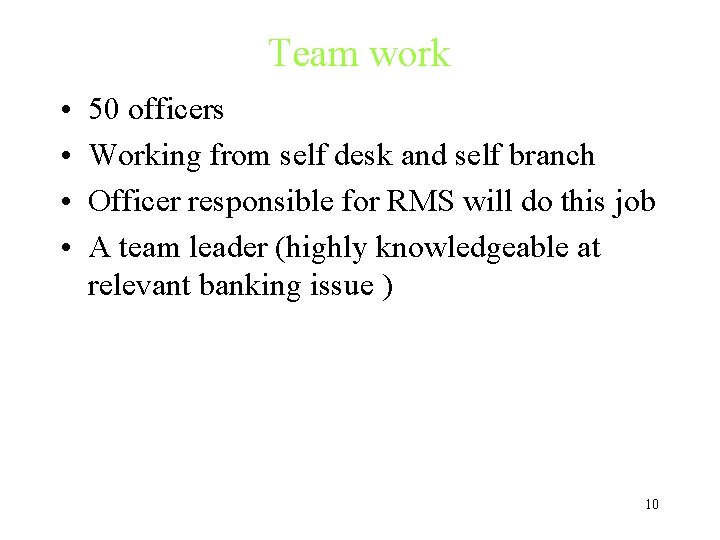 Team work • • 50 officers Working from self desk and self branch Officer