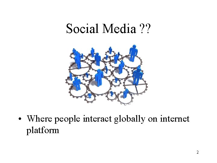 Social Media ? ? • Where people interact globally on internet platform 2 