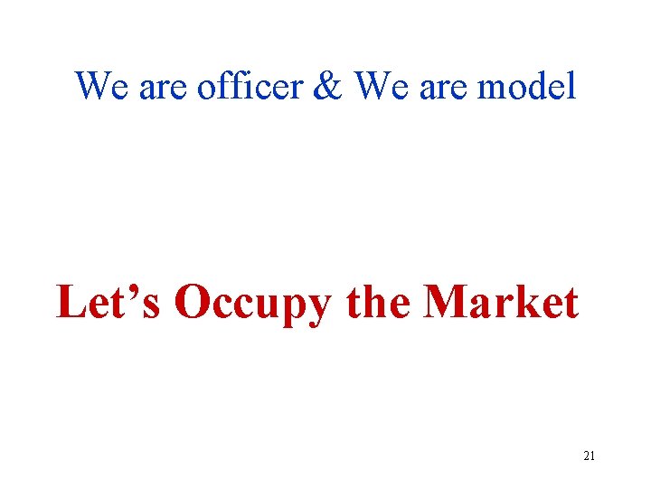 We are officer & We are model Let’s Occupy the Market 21 
