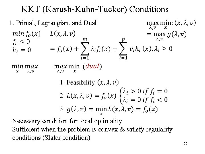 KKT (Karush-Kuhn-Tucker) Conditions 1. Primal, Lagrangian, and Dual Necessary condition for local optimality Sufficient