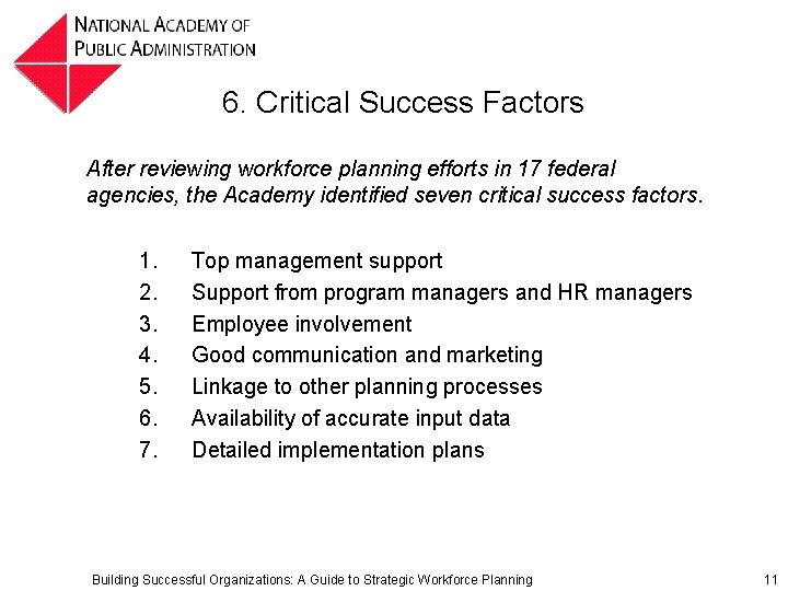 6. Critical Success Factors After reviewing workforce planning efforts in 17 federal agencies, the 6. Critical Success Factors After reviewing workforce planning efforts in 17 federal agencies, the