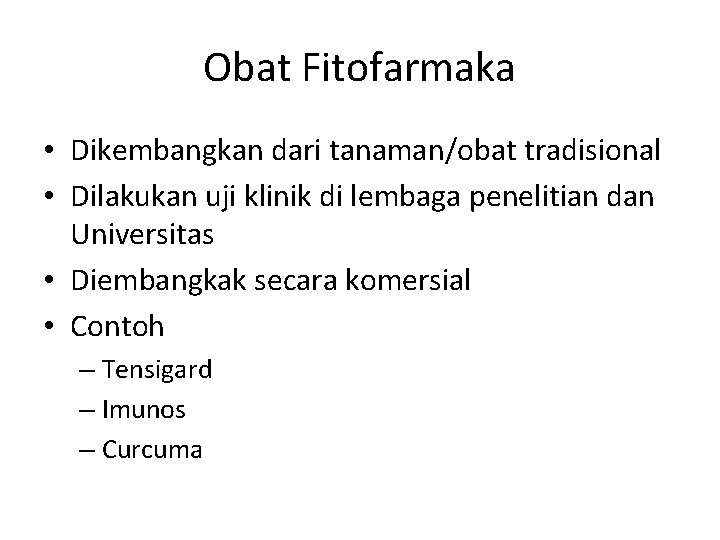 Obat Fitofarmaka • Dikembangkan dari tanaman/obat tradisional • Dilakukan uji klinik di lembaga penelitian