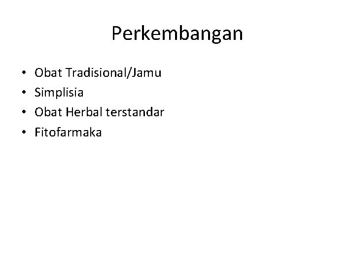 Perkembangan • • Obat Tradisional/Jamu Simplisia Obat Herbal terstandar Fitofarmaka 