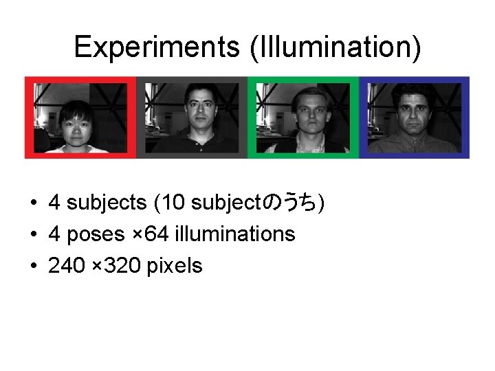 Experiments (Illumination) • 4 subjects (10 subjectのうち) • 4 poses × 64 illuminations •