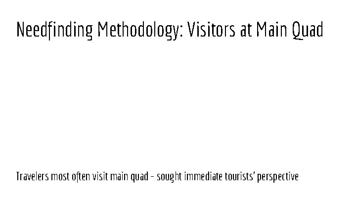 Needfinding Methodology: Visitors at Main Quad Travelers most often visit main quad - sought