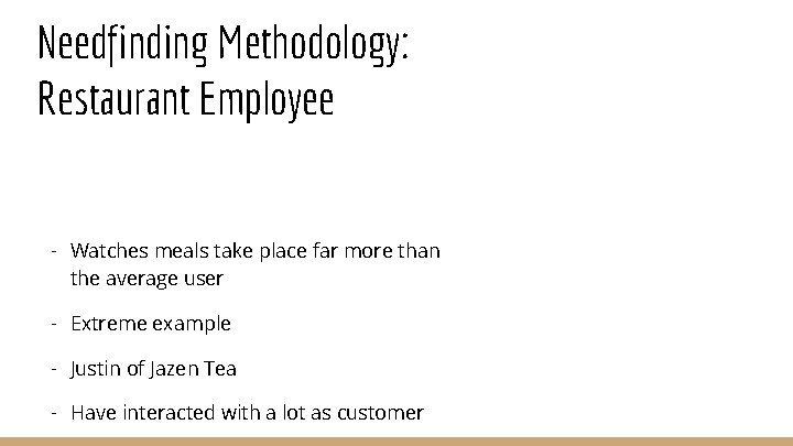 Needfinding Methodology: Restaurant Employee - Watches meals take place far more than the average