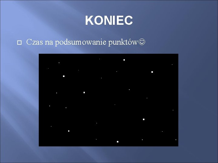 KONIEC Czas na podsumowanie punktów 