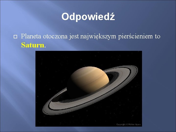 Odpowiedź Planeta otoczona jest największym pierścieniem to Saturn. 