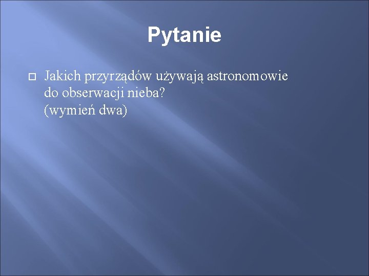 Pytanie Jakich przyrządów używają astronomowie do obserwacji nieba? (wymień dwa) 