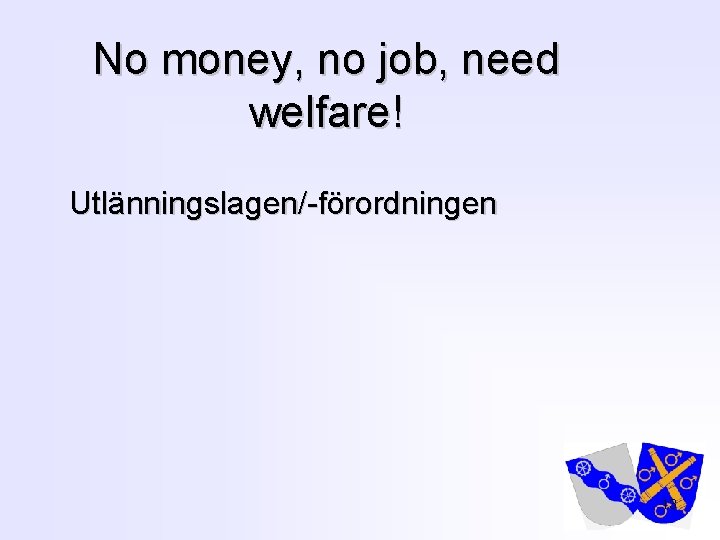 No money, no job, need welfare! Utlänningslagen/-förordningen 13 