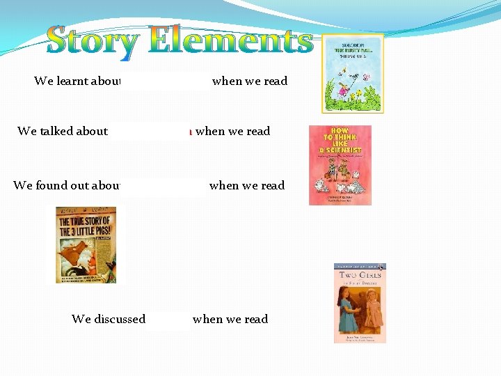 Story Elements We learnt about active reading when we read We talked about the