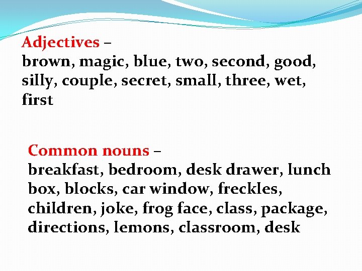 Adjectives – brown, magic, blue, two, second, good, silly, couple, secret, small, three, wet,