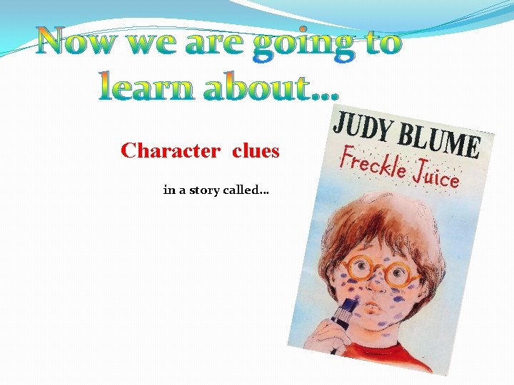 Now we are going to learn about… Character clues in a story called… 