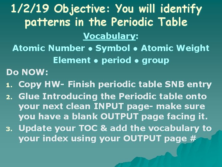 1/2/19 Objective: You will identify patterns in the Periodic Table Vocabulary: Atomic Number ●