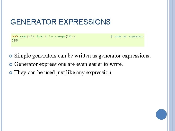 GENERATOR EXPRESSIONS Simple generators can be written as generator expressions. Generator expressions are even GENERATOR EXPRESSIONS Simple generators can be written as generator expressions. Generator expressions are even