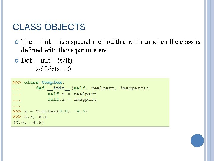 CLASS OBJECTS The __init__ is a special method that will run when the class CLASS OBJECTS The __init__ is a special method that will run when the class